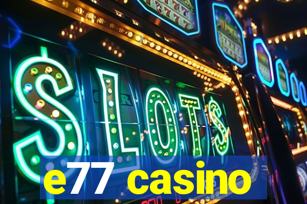 e77 casino